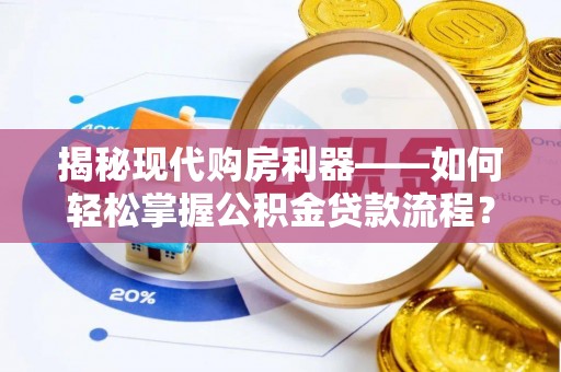 盘县揭秘现代购房利器——如何轻松掌握公积金贷款流程？