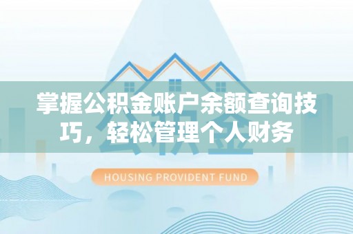 盘县掌握公积金账户余额查询技巧，轻松管理个人财务