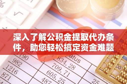 盘县深入了解公积金提取代办条件，助您轻松搞定资金难题