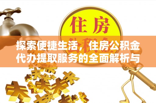 盘县探索便捷生活，住房公积金代办提取服务的全面解析与优势