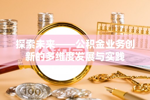 盘县探索未来——公积金业务创新的多维度发展与实践