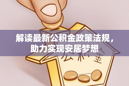 盘县解读最新公积金政策法规，助力实现安居梦想