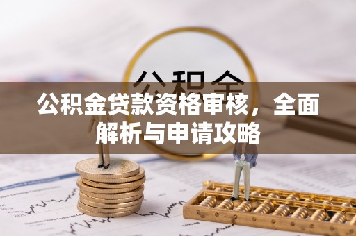 盘县公积金贷款资格审核，全面解析与申请攻略