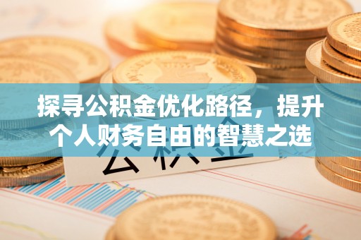 盘县探寻公积金优化路径，提升个人财务自由的智慧之选