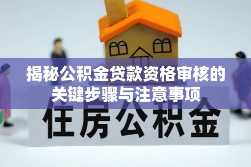 盘县揭秘公积金贷款资格审核的关键步骤与注意事项