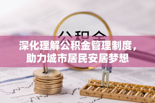 盘县深化理解公积金管理制度，助力城市居民安居梦想