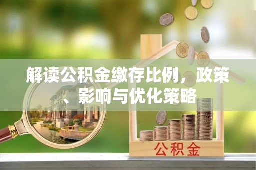 盘县解读公积金缴存比例，政策、影响与优化策略