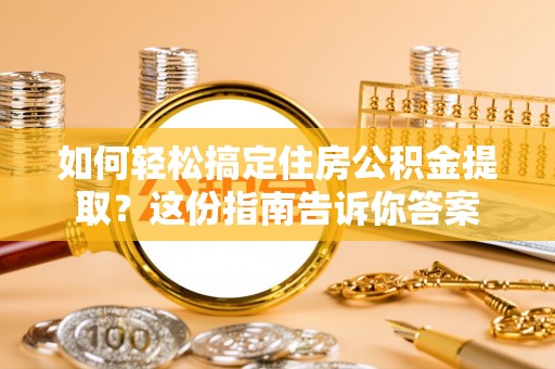 盘县如何轻松搞定住房公积金提取？这份指南告诉你答案