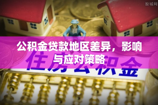 盘县公积金贷款地区差异，影响与应对策略