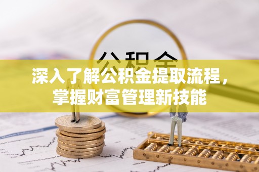 盘县深入了解公积金提取流程，掌握财富管理新技能