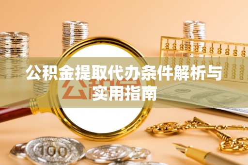 盘县公积金提取代办条件解析与实用指南