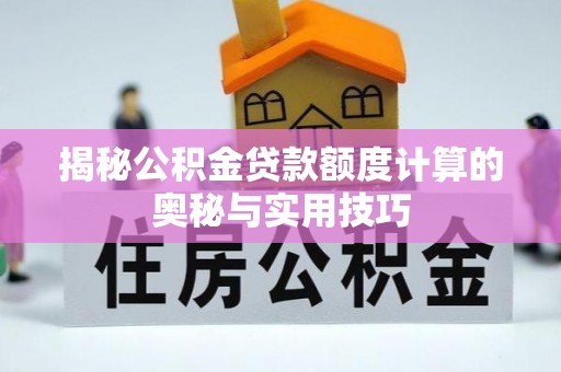 盘县揭秘公积金贷款额度计算的奥秘与实用技巧
