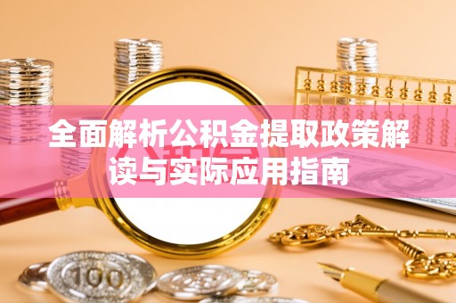 盘县全面解析公积金提取政策解读与实际应用指南