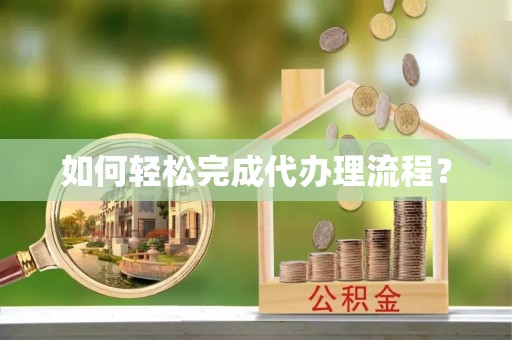 盘县如何轻松完成代办理流程？