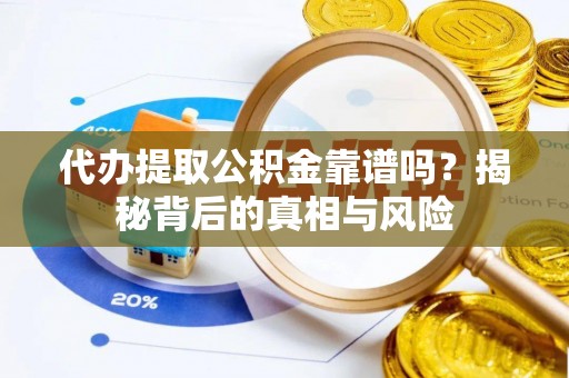 盘县代办提取公积金靠谱吗？揭秘背后的真相与风险
