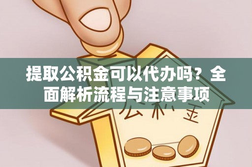 盘县提取公积金可以代办吗？全面解析流程与注意事项
