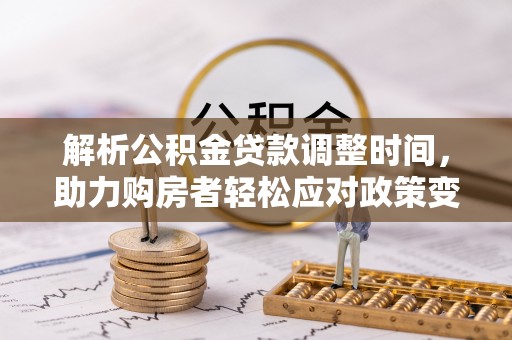 盘县解析公积金贷款调整时间，助力购房者轻松应对政策变化