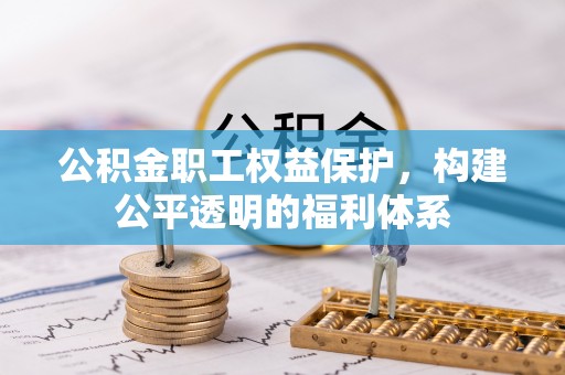 盘县公积金职工权益保护，构建公平透明的福利体系