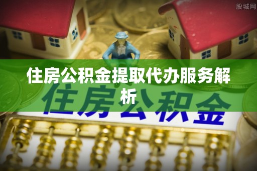 盘县住房公积金提取代办服务解析