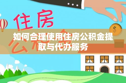 盘县如何合理使用住房公积金提取与代办服务