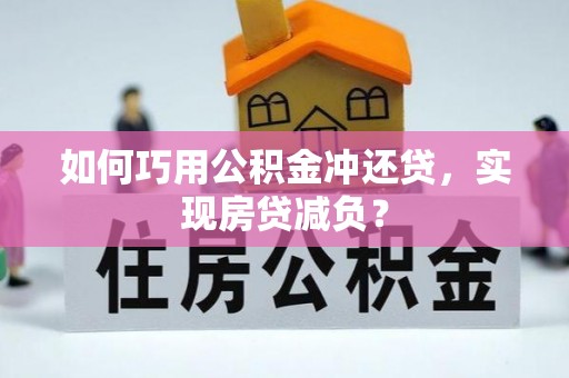 盘县如何巧用公积金冲还贷，实现房贷减负？