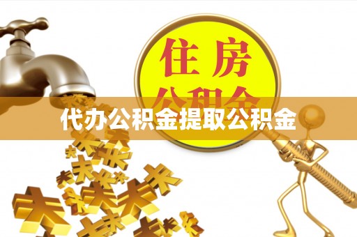 盘县代办公积金提取公积金