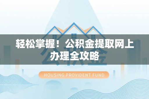 盘县轻松掌握！公积金提取网上办理全攻略