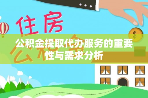 盘县公积金提取代办服务的重要性与需求分析