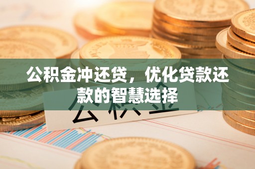 盘县公积金冲还贷，优化贷款还款的智慧选择