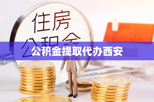 盘县公积金提取代办西安