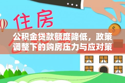 盘县公积金贷款额度降低，政策调整下的购房压力与应对策略