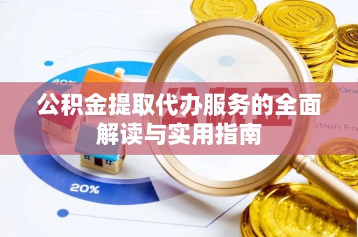盘县公积金提取代办服务的全面解读与实用指南