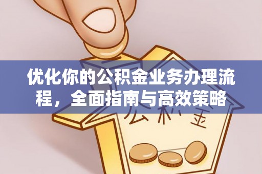盘县优化你的公积金业务办理流程，全面指南与高效策略