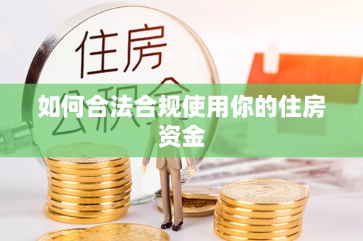 盘县如何合法合规使用你的住房资金