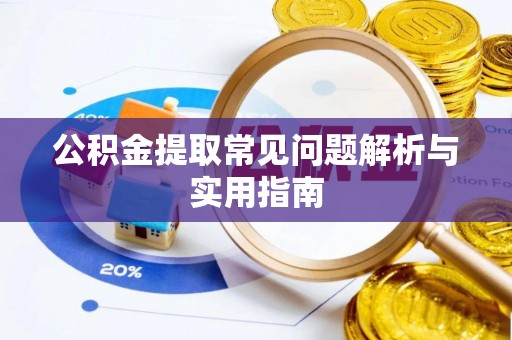 盘县公积金提取常见问题解析与实用指南