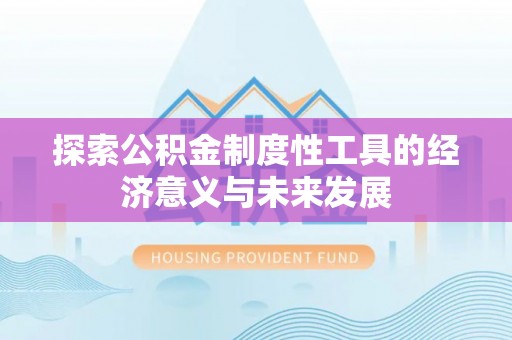 盘县探索公积金制度性工具的经济意义与未来发展