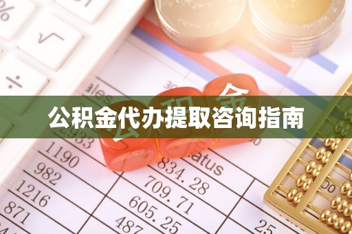 盘县公积金代办提取咨询指南