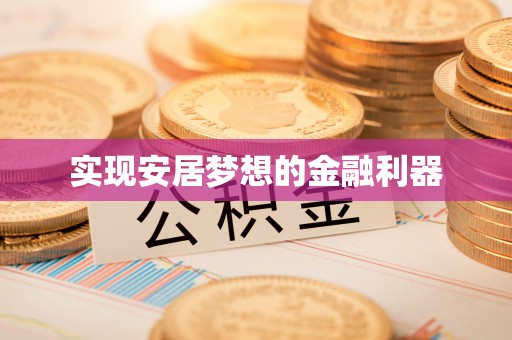 盘县实现安居梦想的金融利器