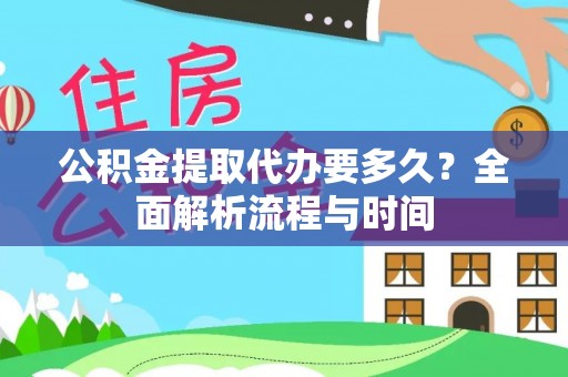 盘县公积金提取代办要多久？全面解析流程与时间