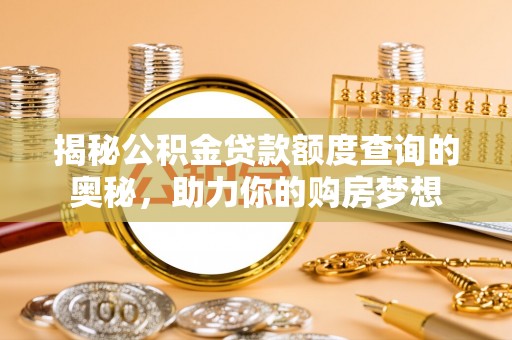 盘县揭秘公积金贷款额度查询的奥秘，助力你的购房梦想