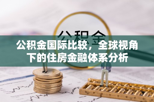 盘县公积金国际比较，全球视角下的住房金融体系分析